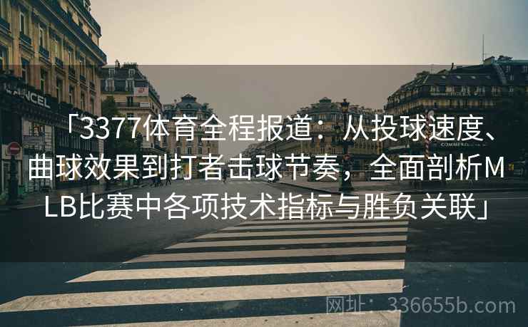 「3377体育全程报道：从投球速度、曲球效果到打者击球节奏，全面剖析MLB比赛中各项技术指标与胜负关联」