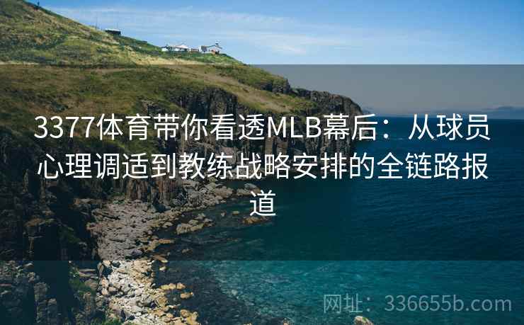 3377体育带你看透MLB幕后：从球员心理调适到教练战略安排的全链路报道