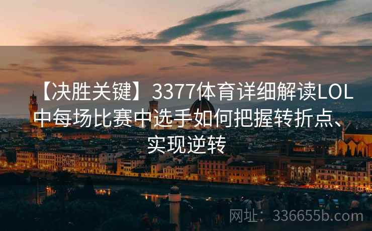 【决胜关键】3377体育详细解读LOL中每场比赛中选手如何把握转折点、实现逆转