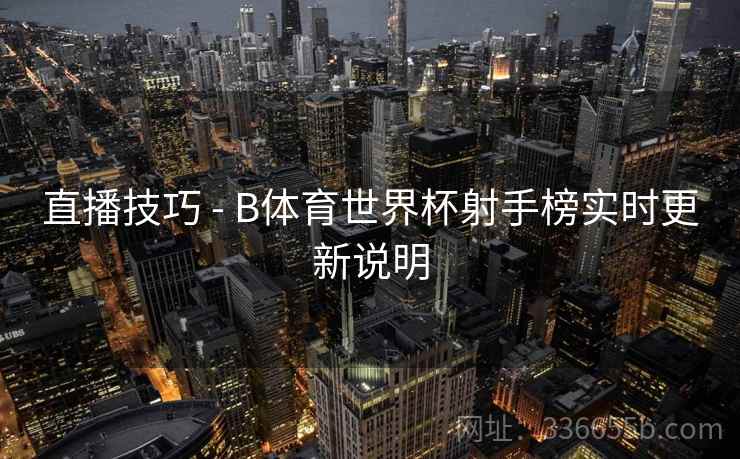 直播技巧 - B体育世界杯射手榜实时更新说明
