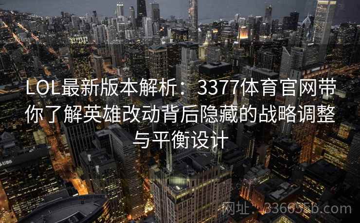 LOL最新版本解析：3377体育官网带你了解英雄改动背后隐藏的战略调整与平衡设计
