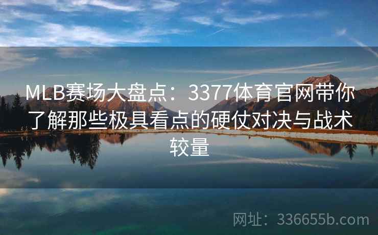 MLB赛场大盘点：3377体育官网带你了解那些极具看点的硬仗对决与战术较量