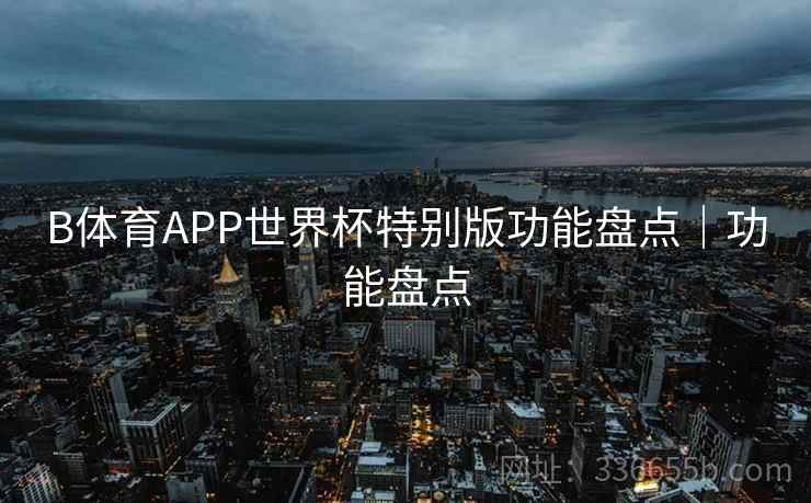 B体育APP世界杯特别版功能盘点｜功能盘点