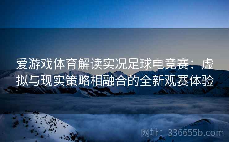 爱游戏体育解读实况足球电竞赛：虚拟与现实策略相融合的全新观赛体验